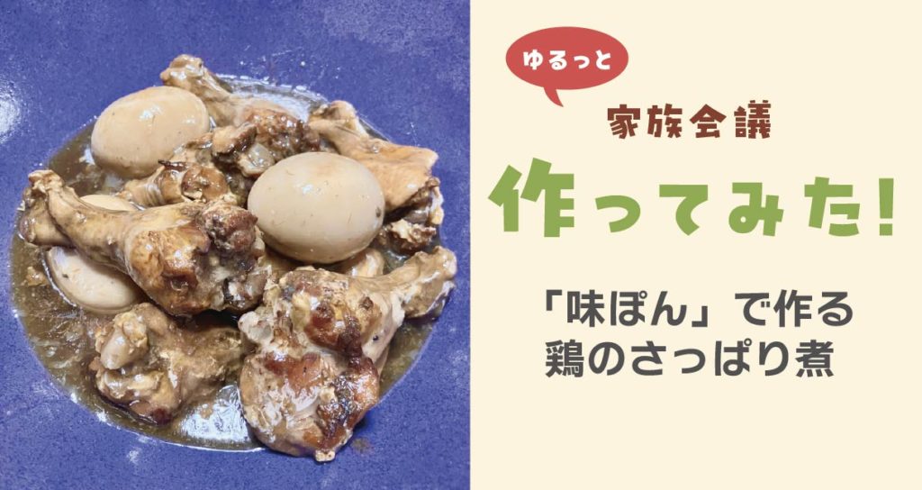 ゆるっと家族会議：作ってみた！鶏のさっぱり煮